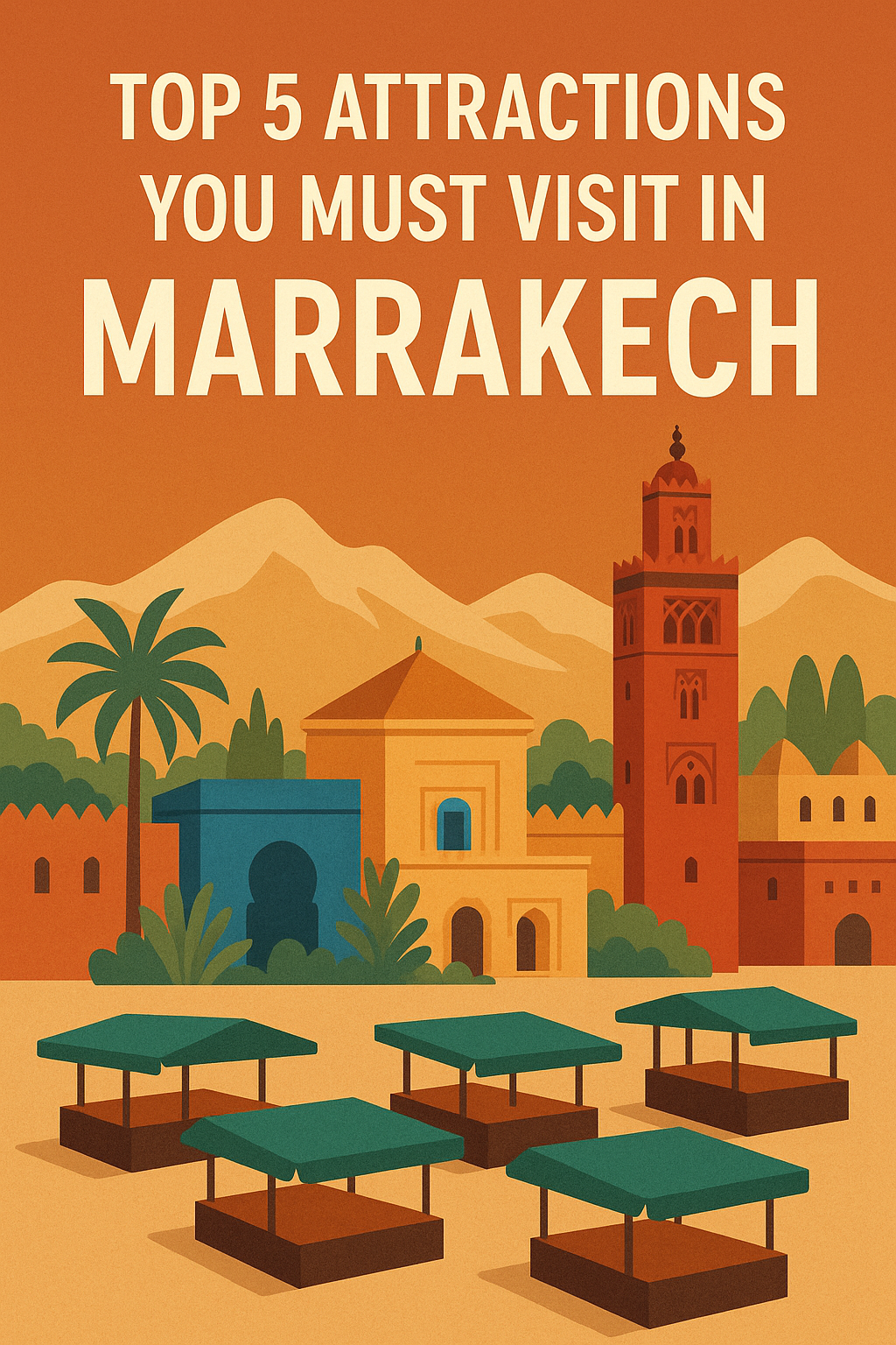Top 5 Attractions You Must Visit in Marrakech